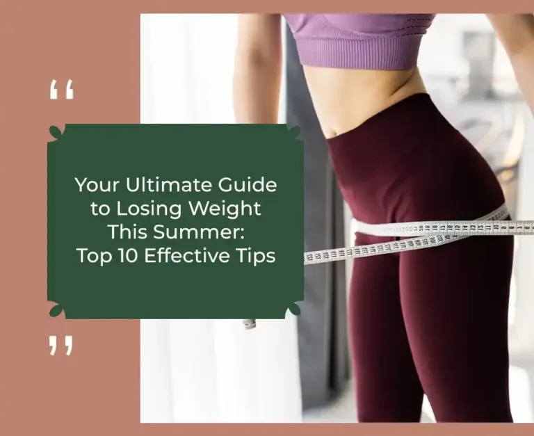 Your Ultimate Guide to Losing Weight This Summer: Top 10 Effective Tips