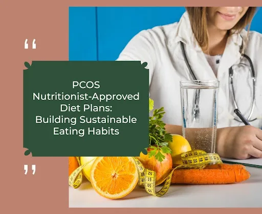 PCOS Nutritionist-Approved Diet Plans: Building Sustainable Eating Habits