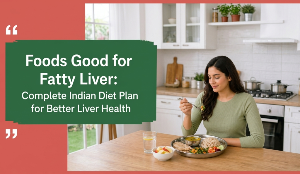 Foods Good for Fatty Liver: Complete Indian Diet Plan for Better Liver Health Dietician in Mumbai
